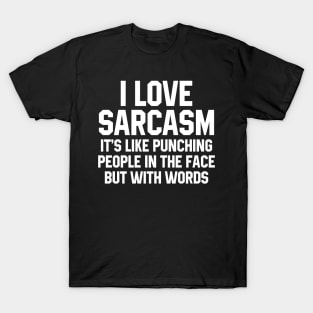 I Love Sarcasm It's Like Punching People In The Face But With Words T-Shirt